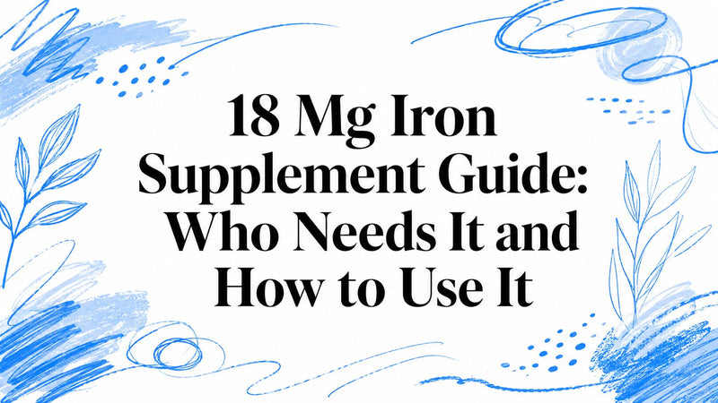 18 Mg Iron Supplement Guide: Who Needs It and How to Use It