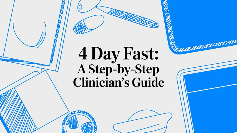 4 Day Fast: A Step-by-Step Clinician's Guide