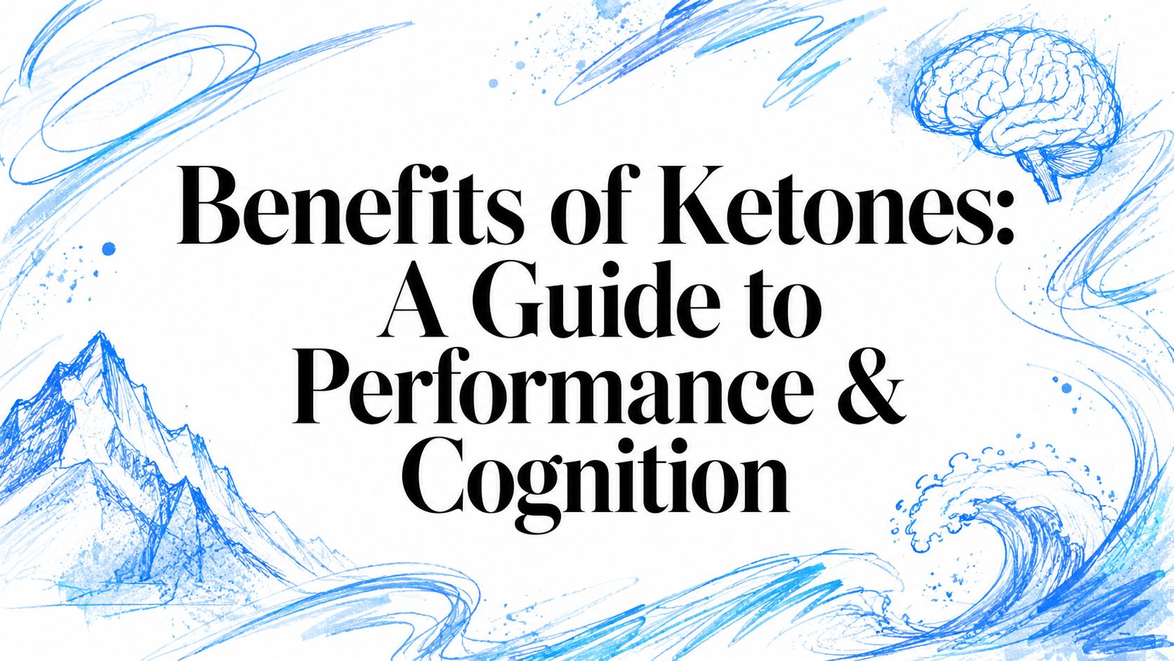 Benefits of Ketones: A Guide to Performance & Cognition