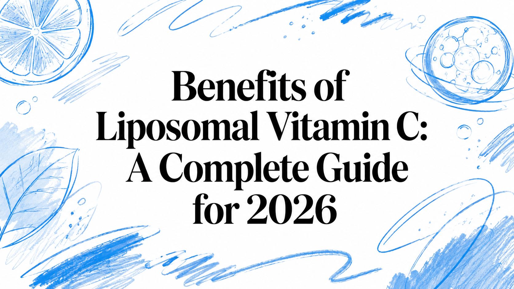 Benefits of Liposomal Vitamin C: A Complete Guide for 2026