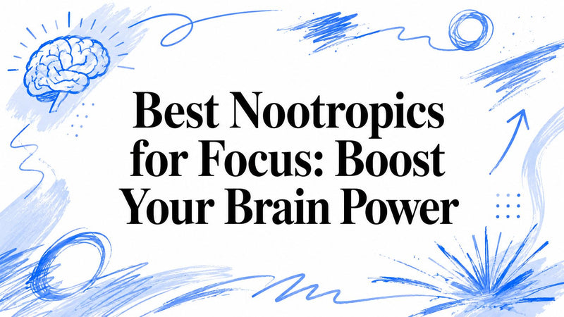 Best Nootropics for Focus: Boost Your Brain Power