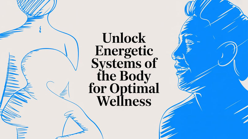 Unlock Energetic Systems of the Body for Optimal Wellness