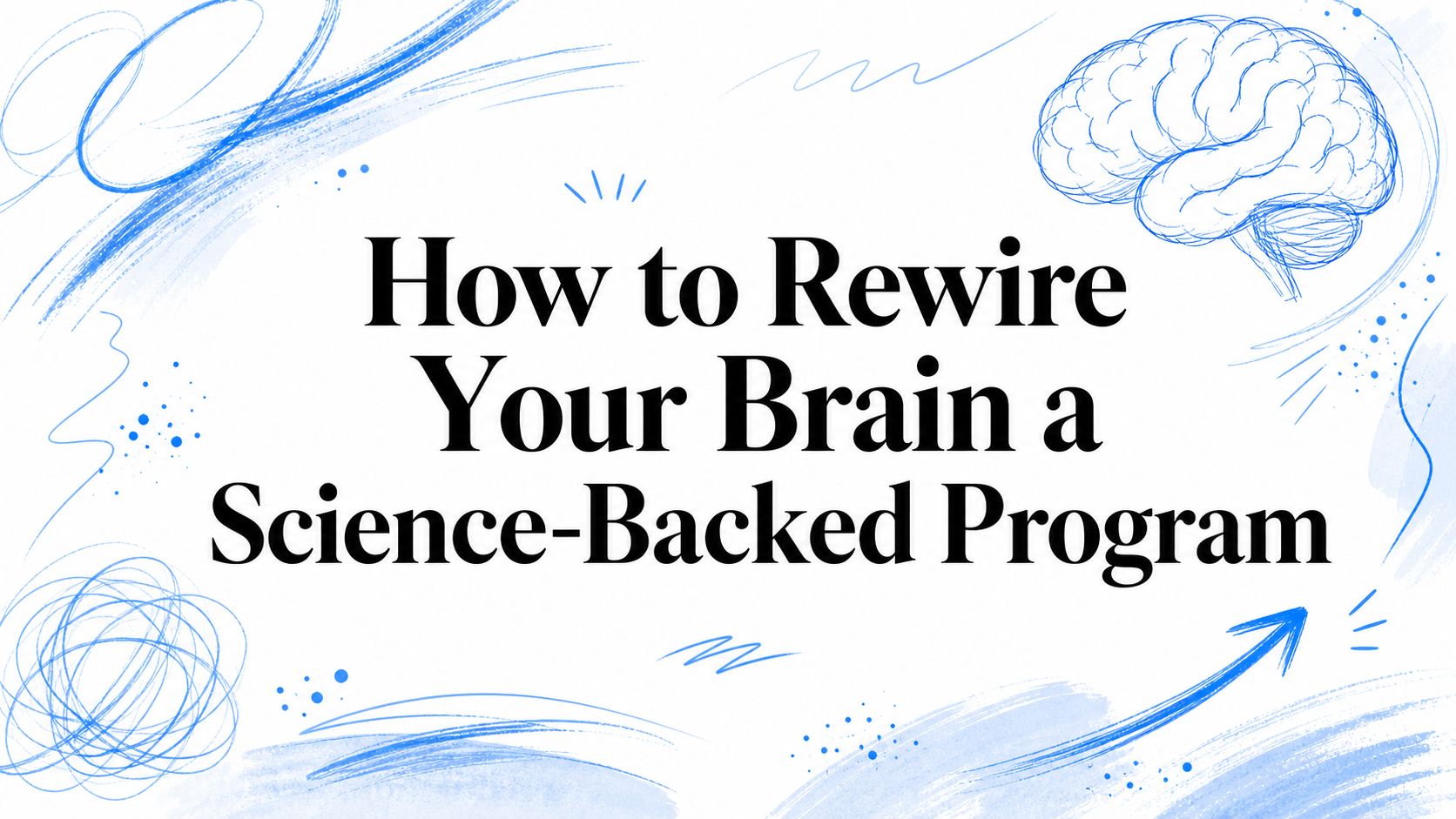 How to Rewire Your Brain a Science-Backed Program