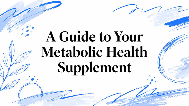 A Guide to Your Metabolic Health Supplement